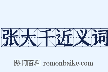 张大千近义词是什么意思的图片